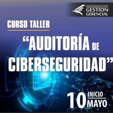 Inicio: 10 de mayo Curso – Taller “Auditoría de Ciberseguridad”
