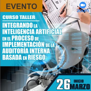 Inicio: 26 de Marzo    Curso – Taller  “Integrando la Inteligencia Artificial en el Proceso de Implementación de la Auditoría Interna Basada en Riesgo”