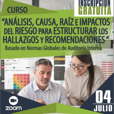 04 de Julio/Curso “ANÁLISIS, CAUSA, RAÍZ E IMPACTOS DEL RIESGO PARA ESTRUCTURAR LOS HALLAZGOS Y RECOMENDACIONES“  Basado en Normas Globales de Auditoría Interna