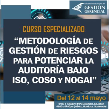 Curso Especializado «METODOLOGÍA DE GESTIÓN DE RIESGOS PARA POTENCIAR LA AUDITORÍA BAJO ISO, COSO Y NOGAI»
